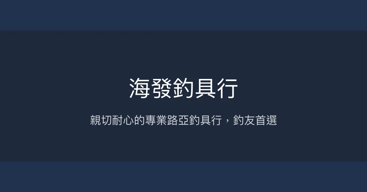 海發釣具行評價、營業時間、商品種類、服務 - 親切專業的路亞釣具專家
