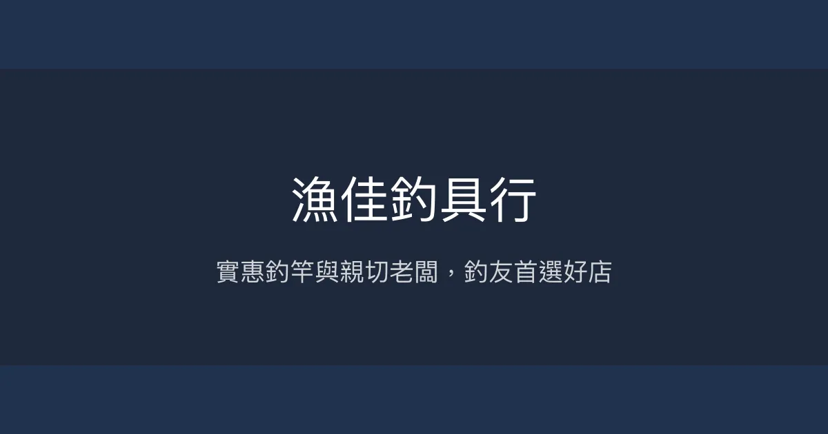 漁佳釣具行評價、營業時間、商品種類、服務 - 實惠釣竿與親切老闆