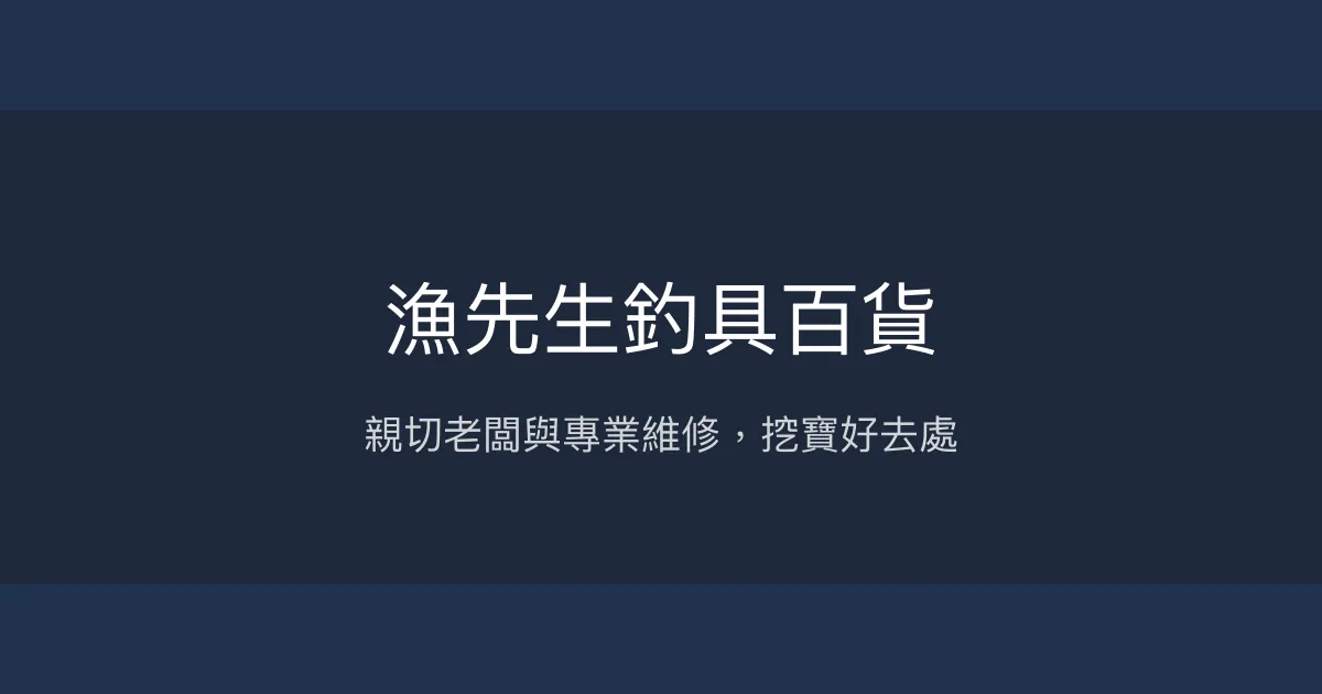 漁先生釣具百貨評價、營業時間、商品種類、服務 - 親切老闆與專業維修