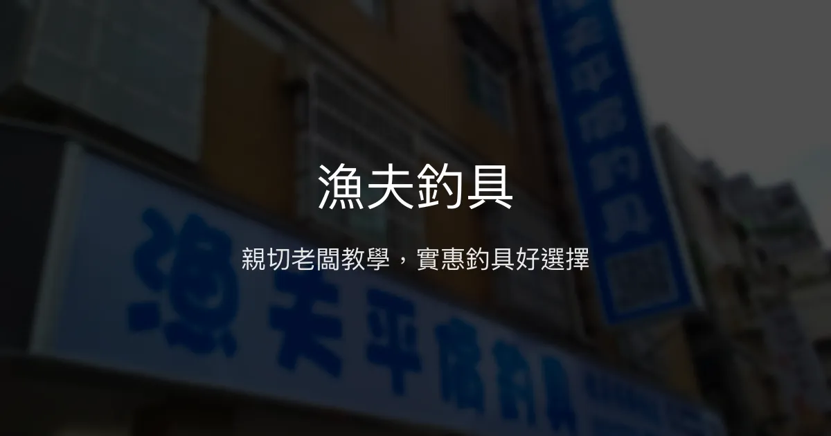 漁夫釣具評價、營業時間、商品種類、服務 - 親切教學與實惠價格