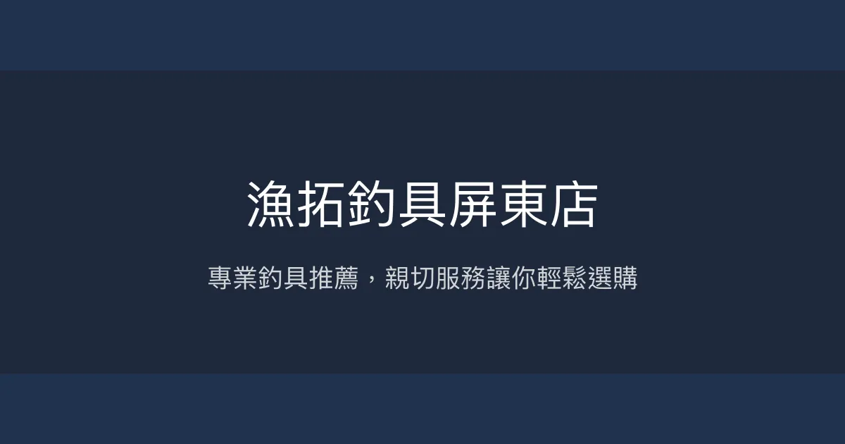 漁拓釣具屏東店評價、營業時間、商品種類、服務 - 專業親切的釣具選購體驗