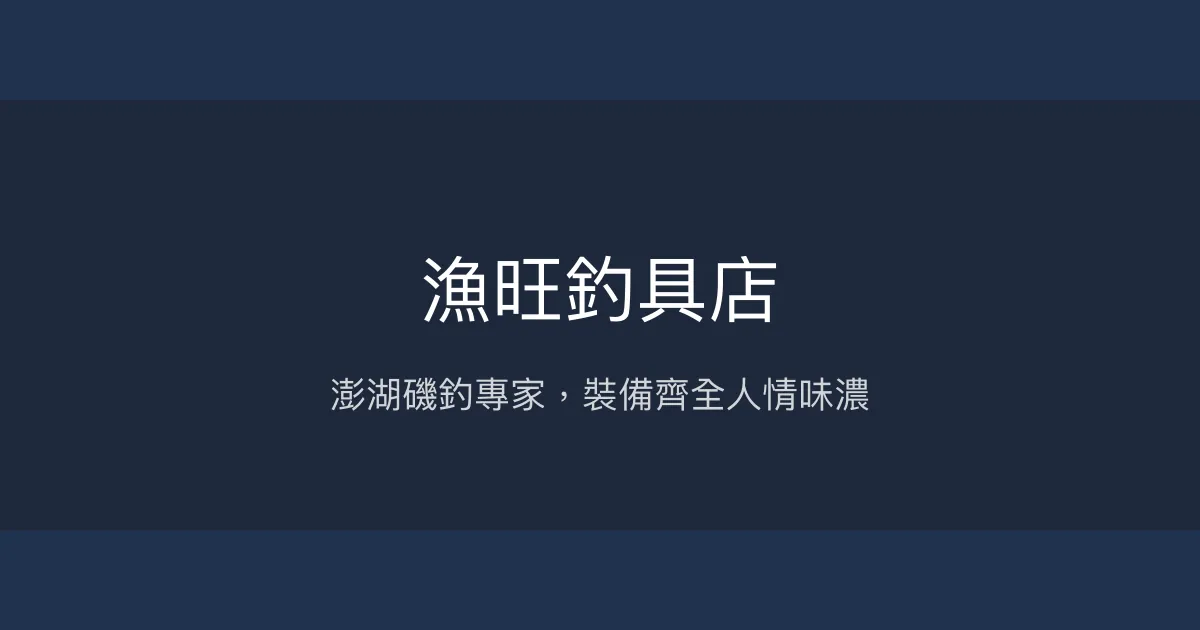 漁旺釣具店評價、營業時間、商品種類、服務 - 澎湖磯釣專業諮詢
