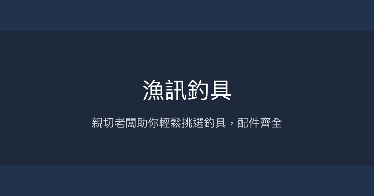 漁訊釣具評價、營業時間、商品種類、服務 - 新手友善的專業釣魚補給站
