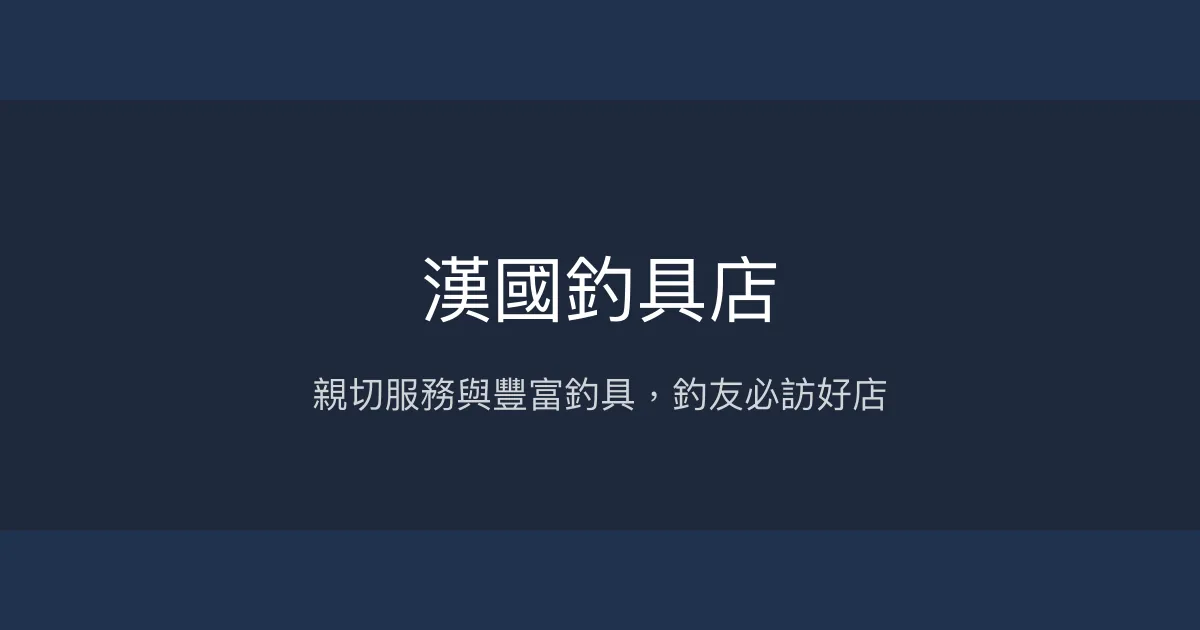 漢國釣具店評價、營業時間、商品種類、服務 - 親切老闆娘與豐富釣具選擇