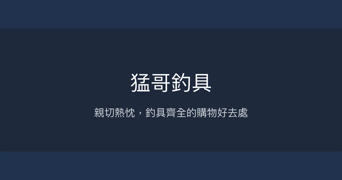 猛哥釣具 新北市 - 親切熱忱，釣具齊全的購物好去處