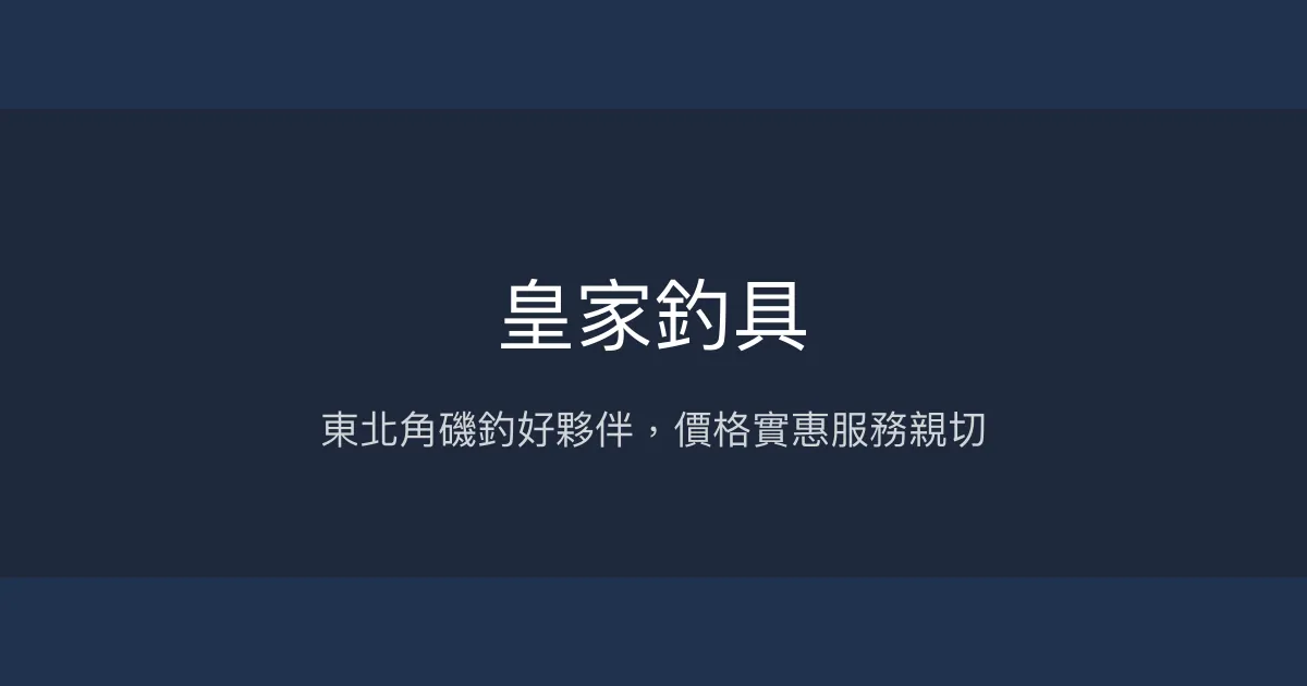 皇家釣具評價、營業時間、商品種類、服務 - 東北角磯釣必訪釣具店