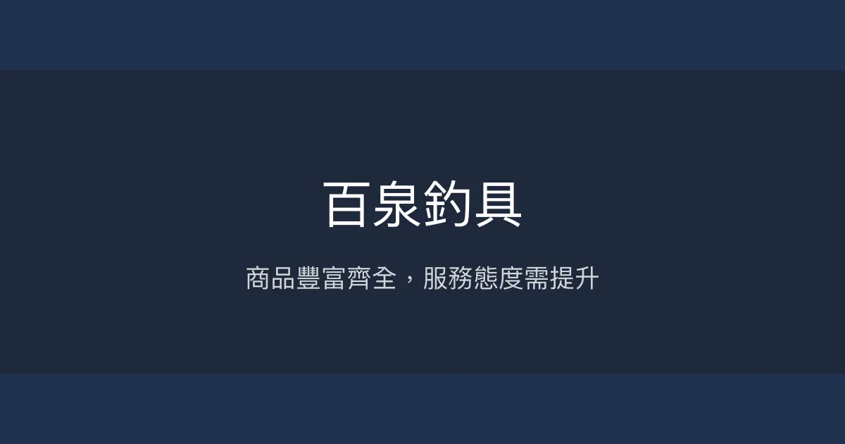 百泉釣具評價、營業時間、商品種類、服務 - 商品齊全但服務有待加強