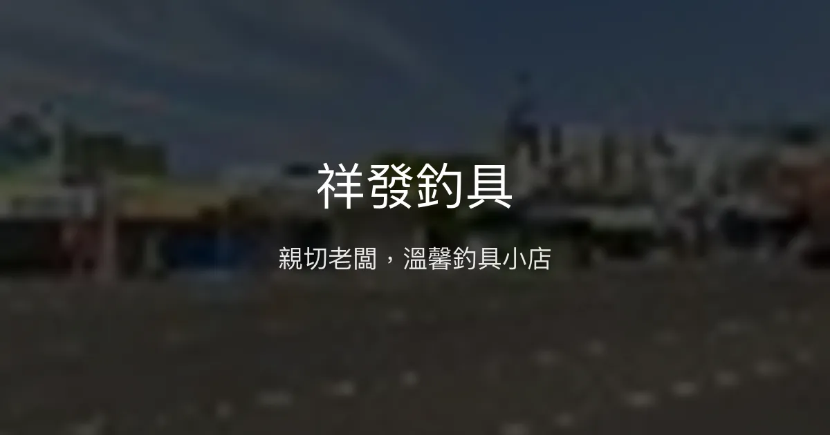 祥發釣具評價、營業時間、商品種類、服務 - 親切在地釣友聚點