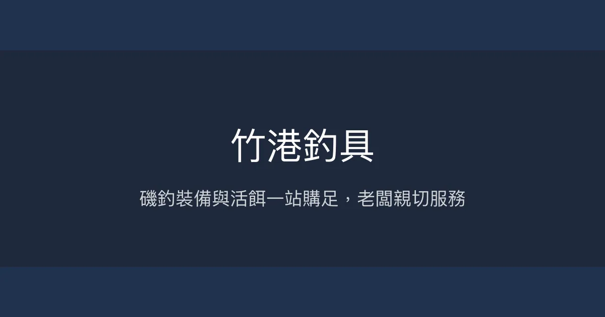 竹港釣具評價、營業時間、商品種類、服務 - 在地磯釣與活餌專業