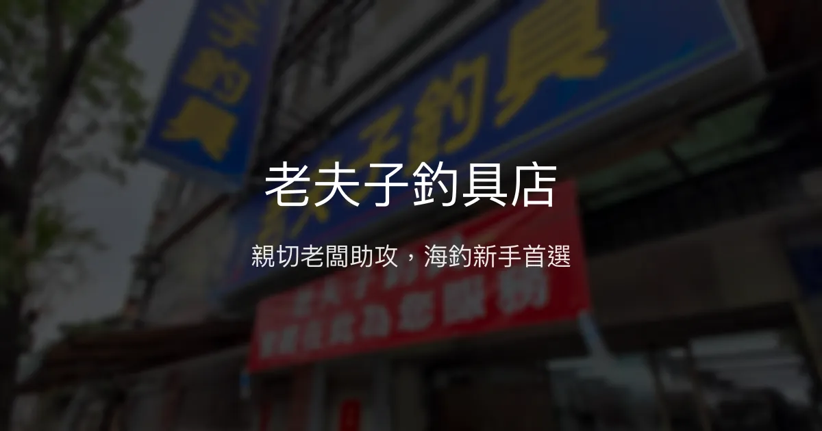 老夫子釣具店評價、營業時間、商品種類、服務 - 親切專業海釣裝備