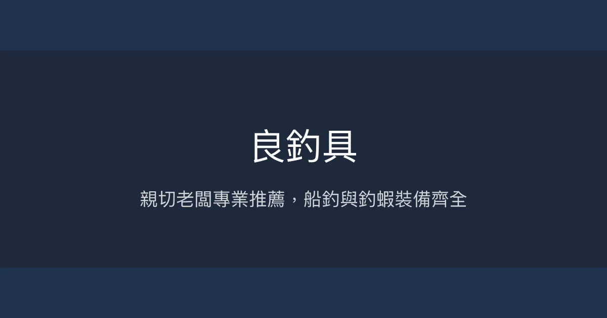 良釣具評價、營業時間、商品種類、服務 - 船釣專業推薦與親切諮詢