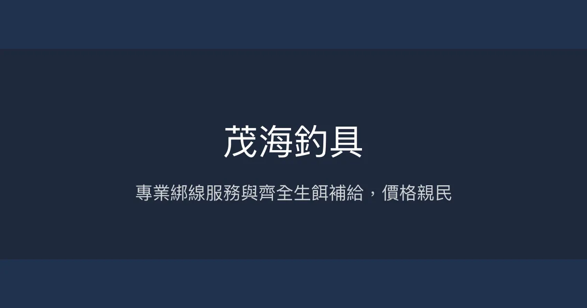茂海釣具評價、營業時間、商品種類、服務 - 專業綁線與生餌補給