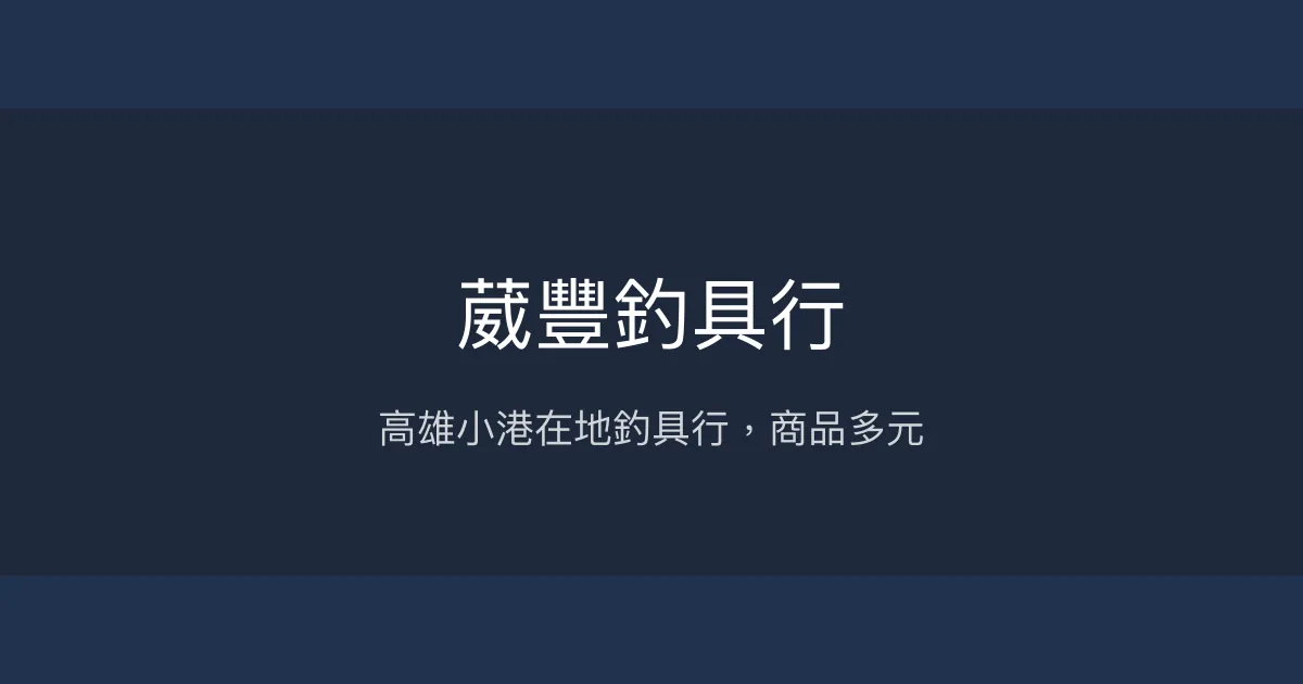 葳豐釣具行評價、營業時間、商品種類、服務 - 高雄小港釣具店