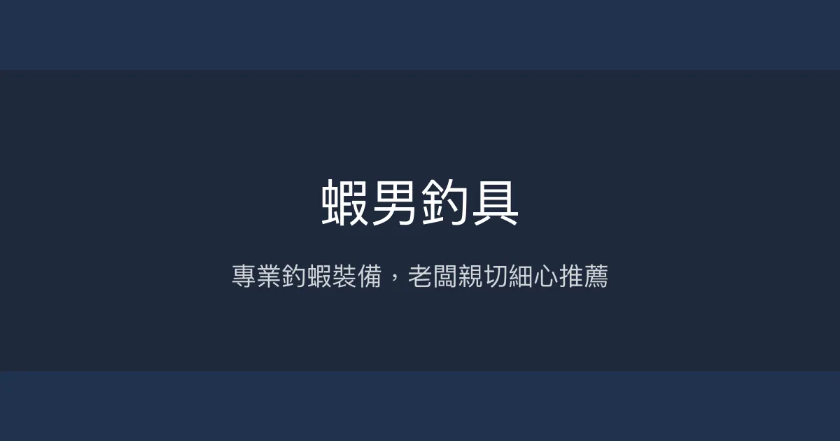 蝦男釣具評價、營業時間、商品種類、服務 - 專業釣蝦裝備與貼心客製化