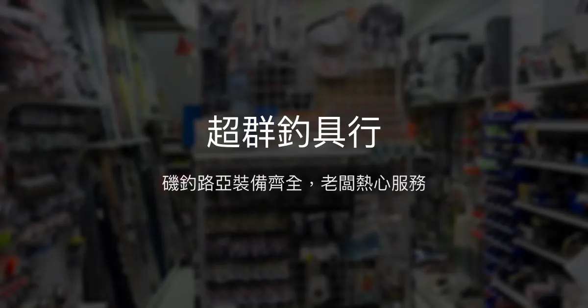 超群釣具行評價、營業時間、商品種類、服務 - 專業磯釣與路亞裝備