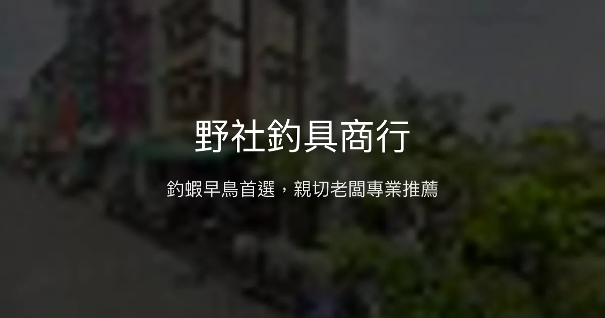 野社釣具商行評價、營業時間、商品種類、服務 - 釣蝦裝備與親切專業諮詢