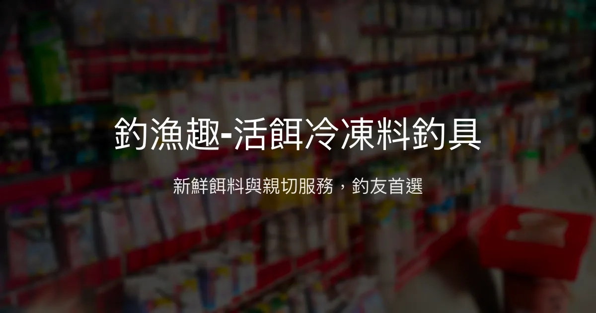 釣漁趣評價、營業時間、商品種類、服務 - 活餌與釣具專賣