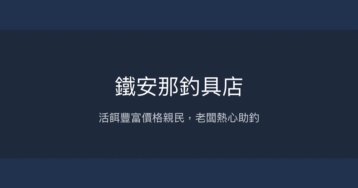 鐵安那釣具店評價、營業時間、商品種類、服務 - 活餌齊全價格實惠