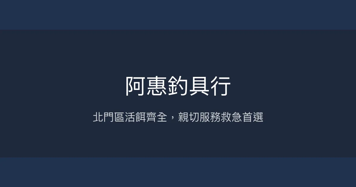 阿惠釣具行評價、營業時間、商品種類、服務 - 北門區活餌與釣具供應