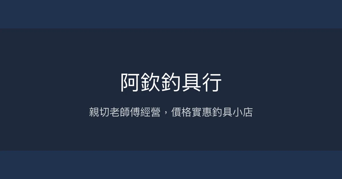 阿欽釣具行評價、營業時間、商品種類、服務 - 在地親切釣具小店