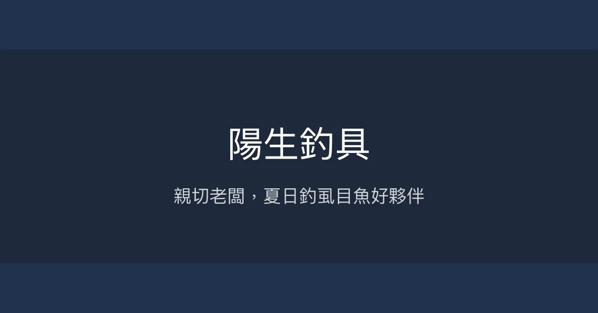 陽生釣具評價、營業時間、商品種類、服務 - 親切熱情的釣魚補給站