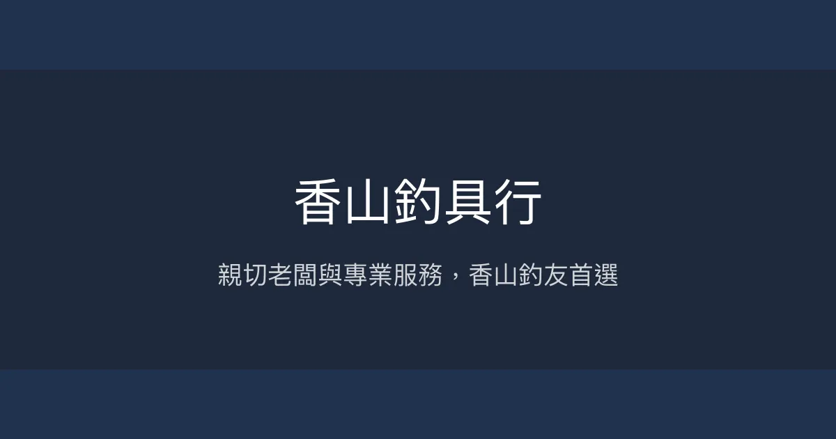 香山釣具行評價、營業時間、商品種類、服務 - 在地釣友推薦的專業釣具店