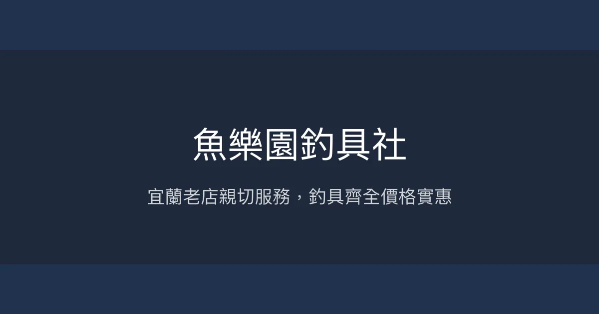魚樂園釣具社評價、營業時間、商品種類、服務 - 宜蘭在地親切釣具店