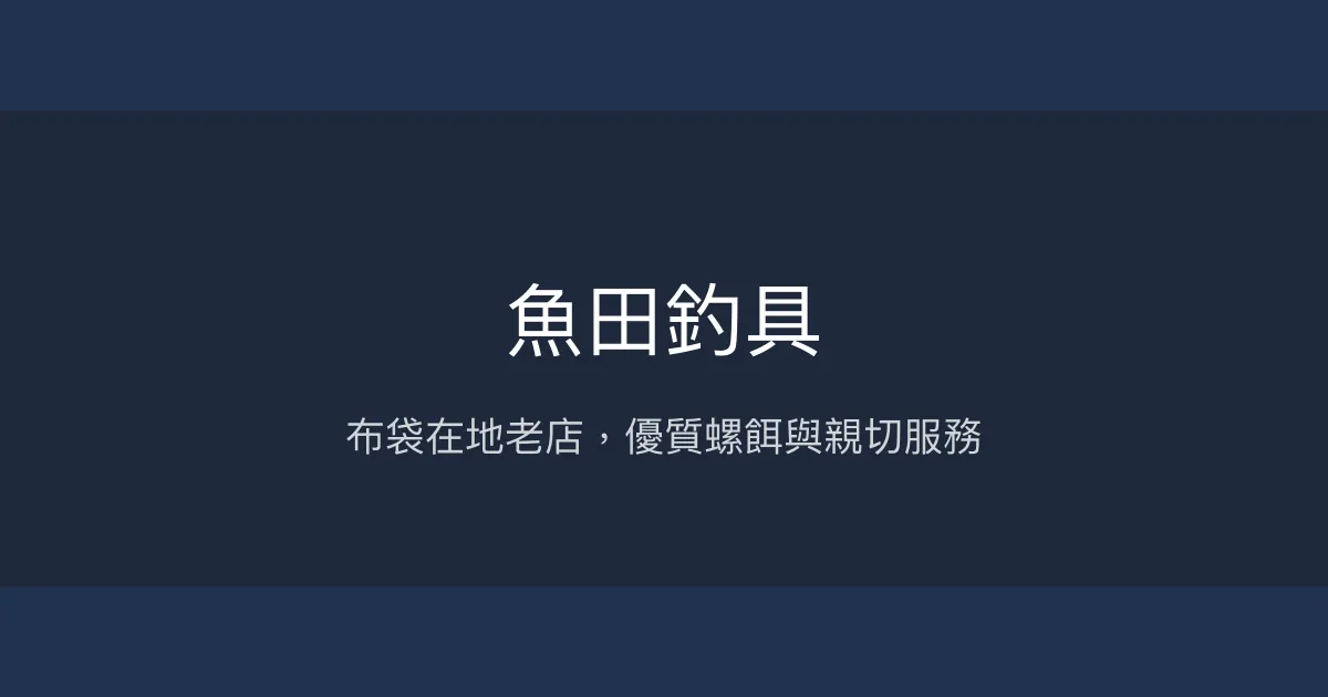 魚田釣具評價、營業時間、商品種類、服務 - 在地老店與優質螺餌專賣