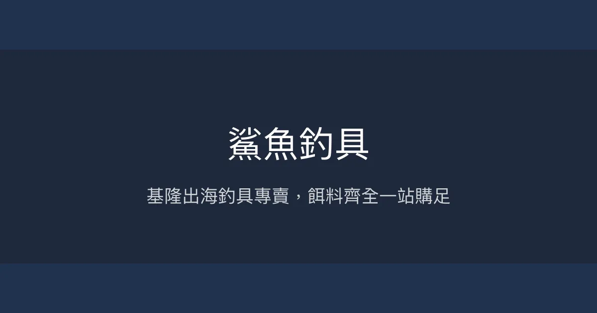 鯊魚釣具評價、營業時間、商品種類、服務 - 基隆出海船釣專用餌料與釣具