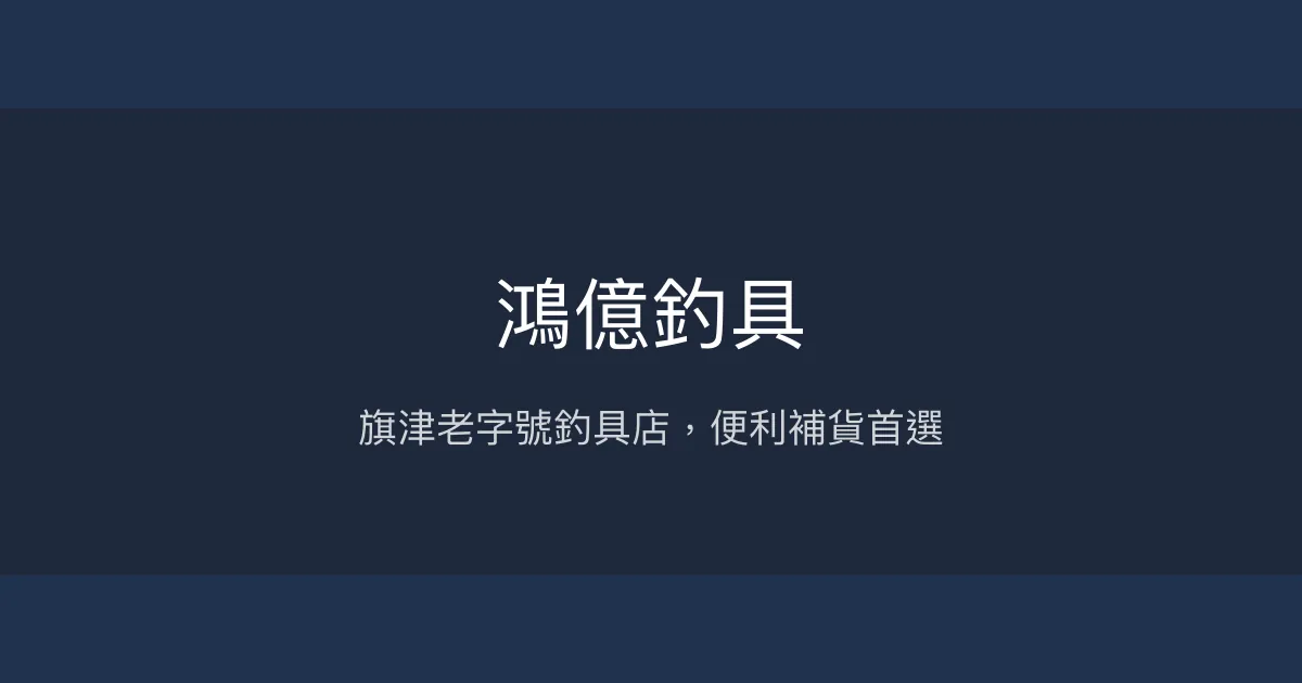 鴻億釣具評價、營業時間、商品種類、服務 - 旗津在地便利釣具店