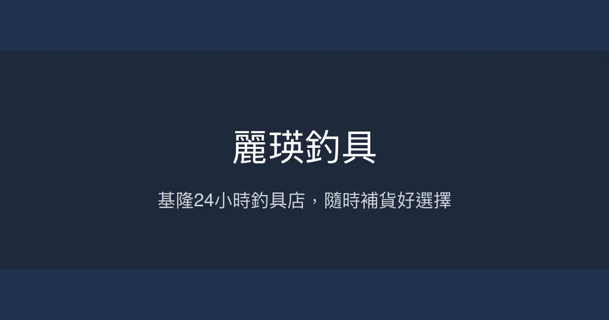 麗瑛釣具評價、營業時間、商品種類、服務 - 24小時營業釣具店