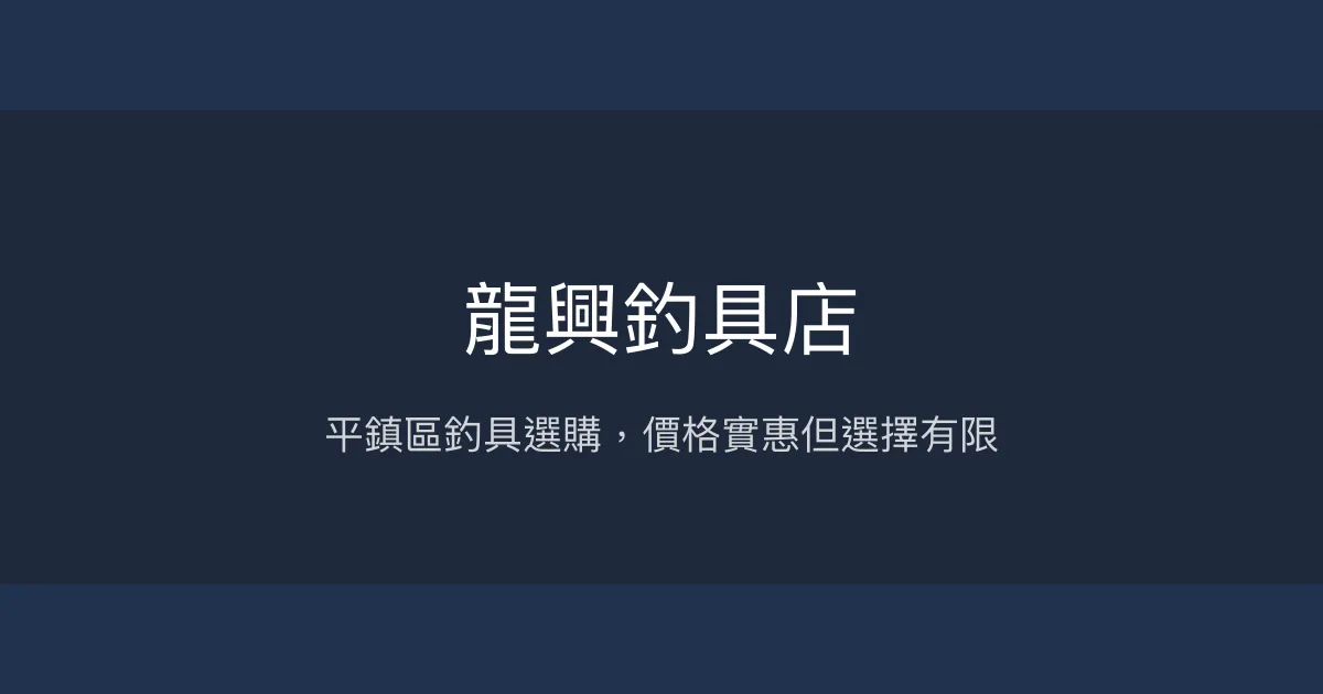龍興釣具店評價、營業時間、商品種類、服務 - 平鎮區釣具銷售