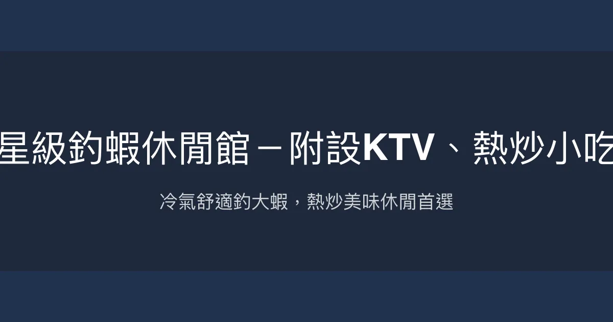 星級釣蝦休閒館評價、營業時間、價格、蝦況 - 室內冷氣與熱炒美食