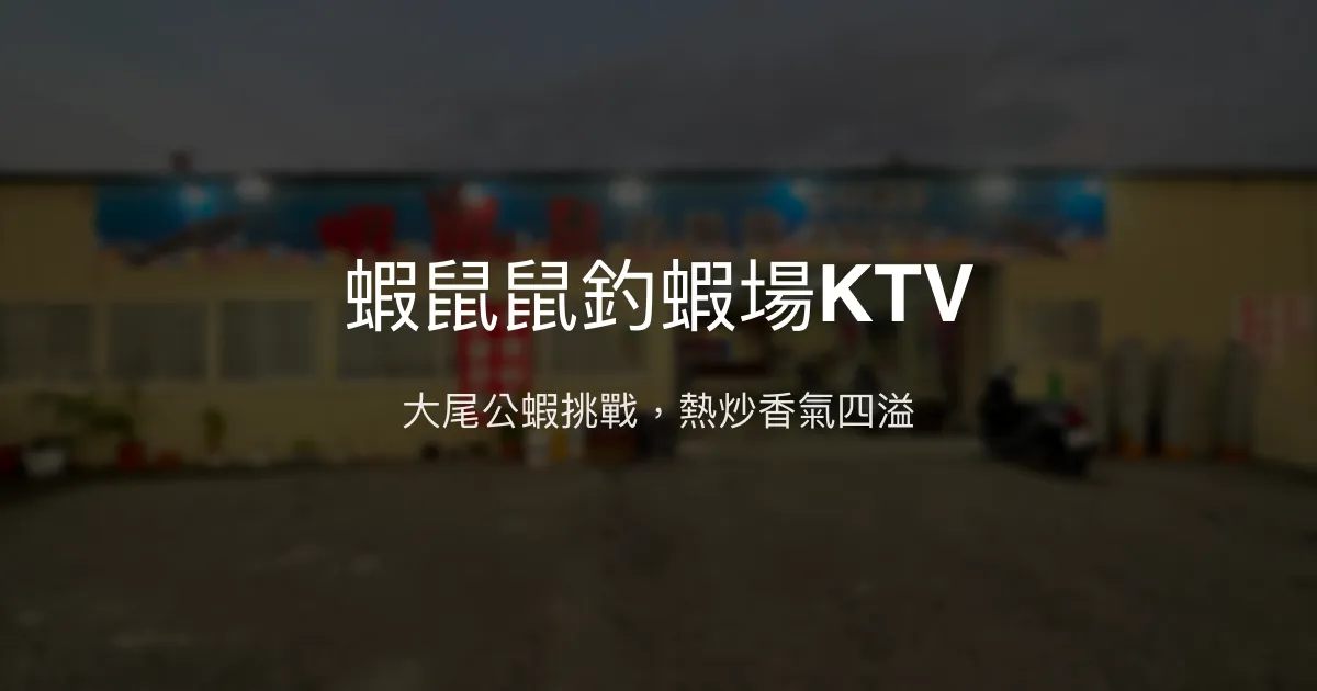 蝦鼠鼠釣蝦場KTV評價、營業時間、價格、蝦況 – 熱炒美味與包廂唱歌體驗 - Place thumbnail