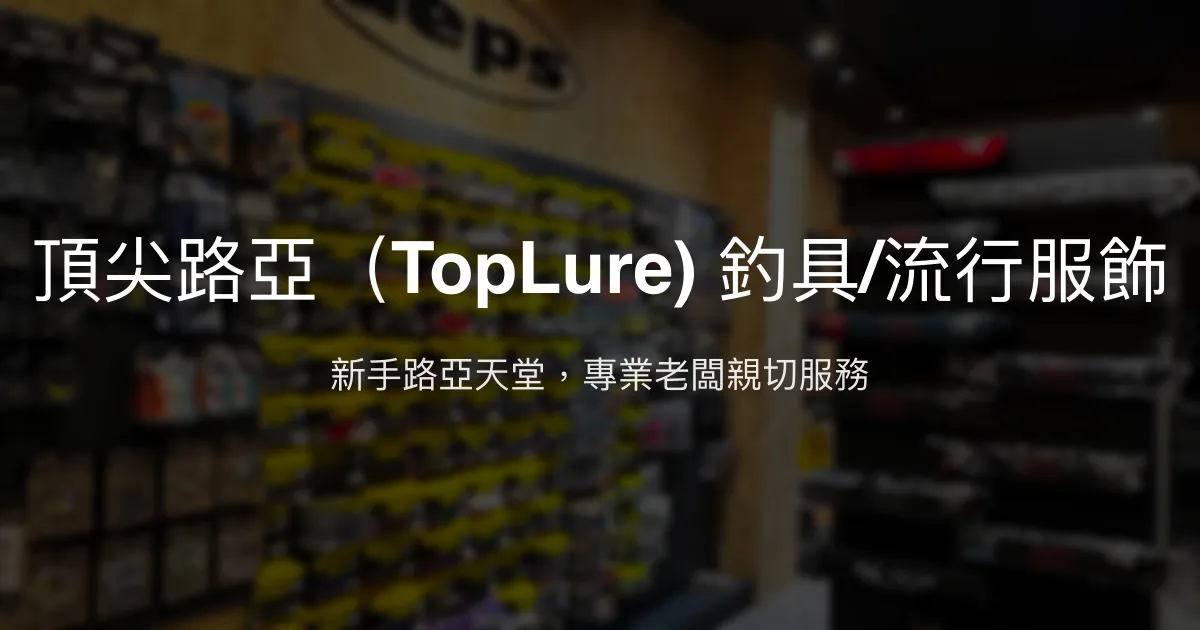 頂尖路亞評價、營業時間、商品種類、服務 - 新手友善的路亞專門店